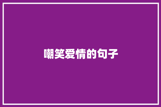 嘲笑爱情的句子 知识百科