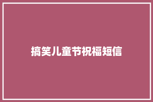 搞笑儿童节祝福短信