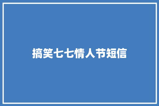 搞笑七七情人节短信