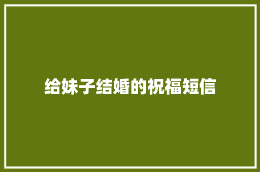 给妹子结婚的祝福短信
