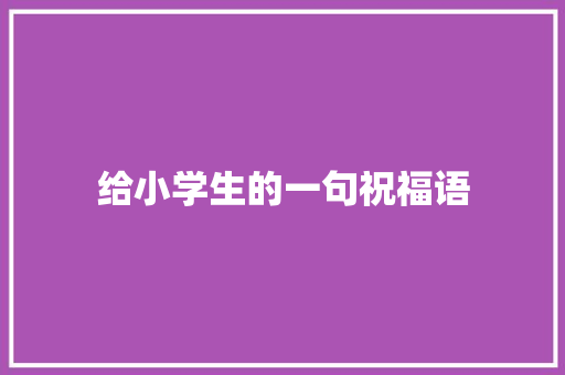 给小学生的一句祝福语