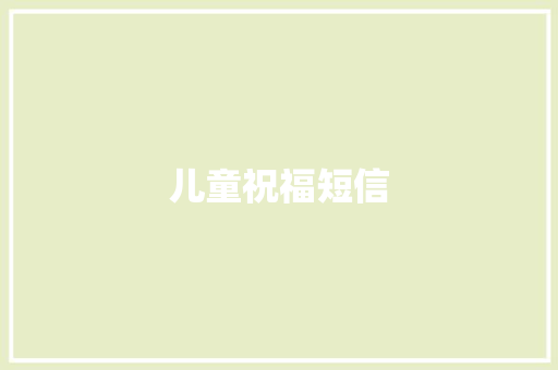 儿童祝福短信 知识百科