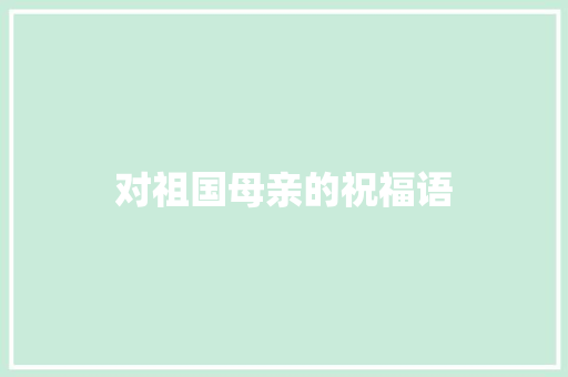 对祖国母亲的祝福语
