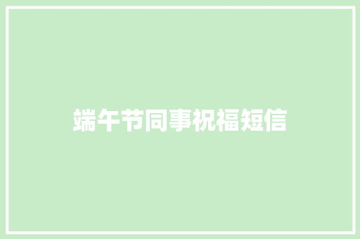 端午节同事祝福短信 知识百科