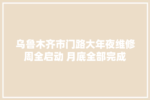 乌鲁木齐市门路大年夜维修周全启动 月底全部完成