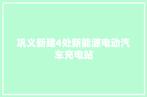 巩义新建4处新能源电动汽车充电站