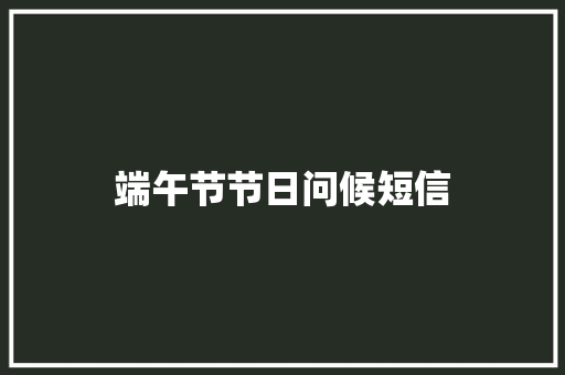 端午节节日问候短信 知识百科