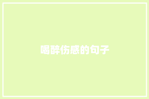 喝醉伤感的句子