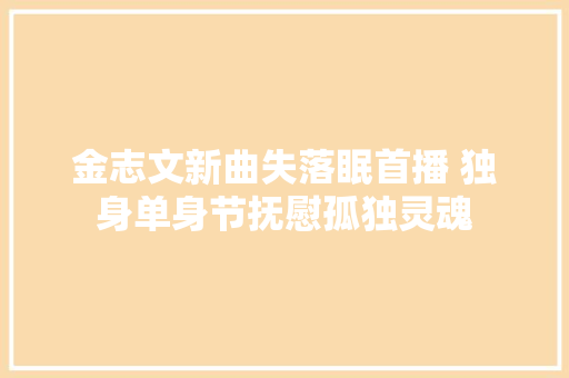 金志文新曲失落眠首播 独身单身节抚慰孤独灵魂