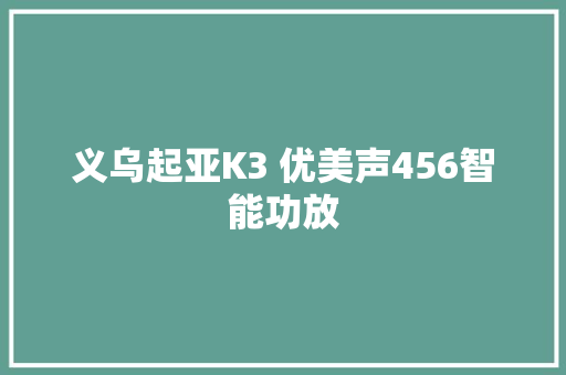 义乌起亚K3 优美声456智能功放 汽车知识