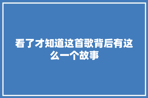 看了才知道这首歌背后有这么一个故事 休闲娱乐