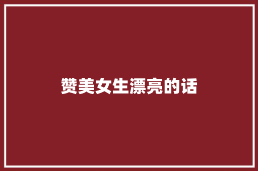 赞美女生漂亮的话