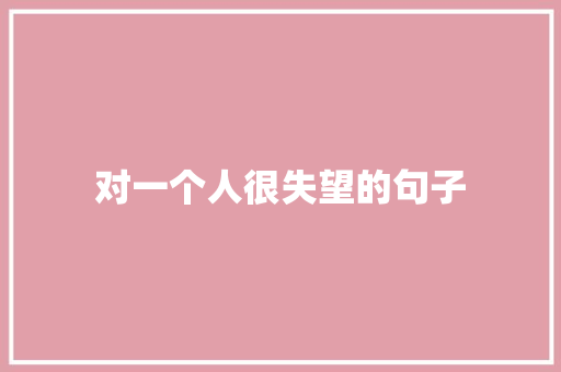 对一个人很失望的句子