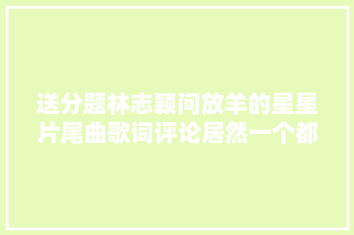 送分题林志颖问放羊的星星片尾曲歌词评论居然一个都没错