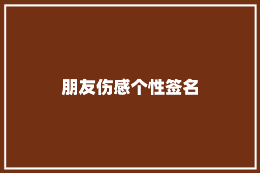 朋友伤感个性签名