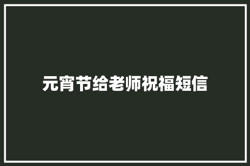 元宵节给老师祝福短信 知识百科