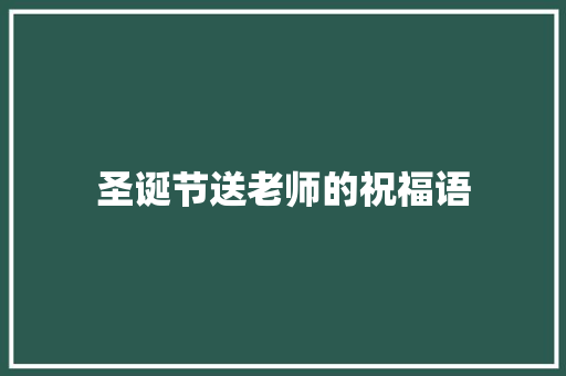 圣诞节送老师的祝福语
