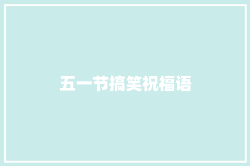 五一节搞笑祝福语