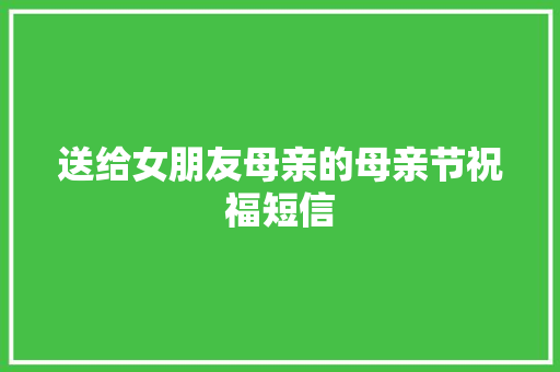 送给女朋友母亲的母亲节祝福短信