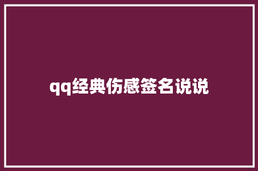 qq经典伤感签名说说 知识百科