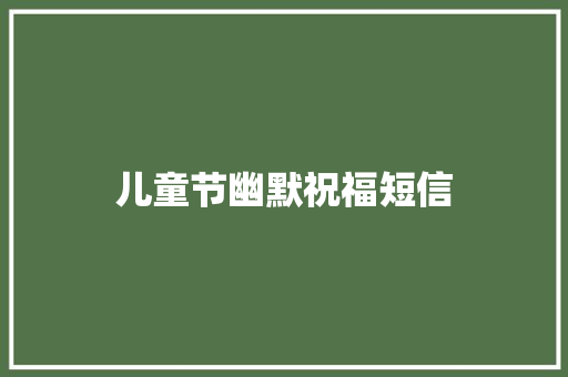 儿童节幽默祝福短信