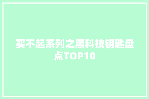 买不起系列之黑科技钥匙盘点TOP10