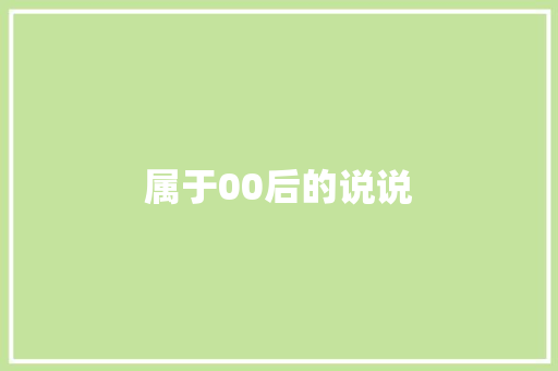 属于00后的说说 知识百科