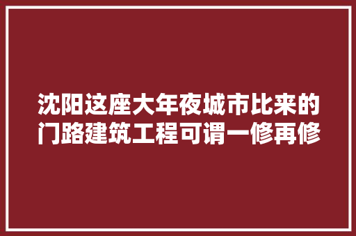 沈阳这座大年夜城市比来的门路建筑工程可谓一修再修