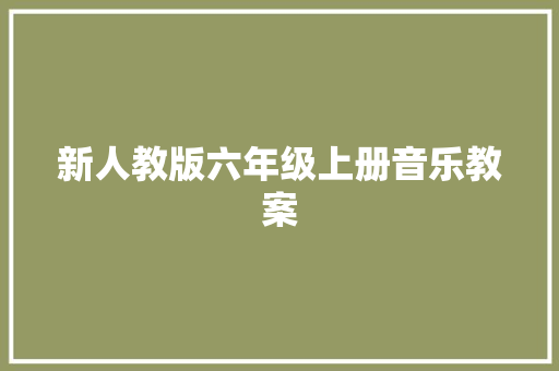 新人教版六年级上册音乐教案
