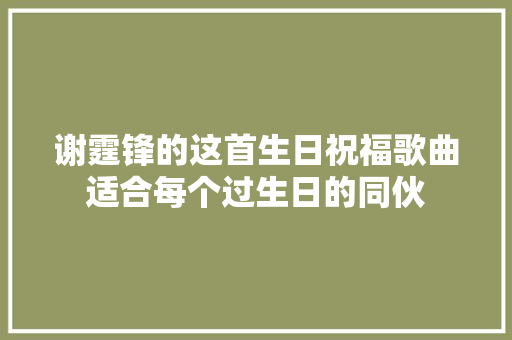 谢霆锋的这首生日祝福歌曲适合每个过生日的同伙