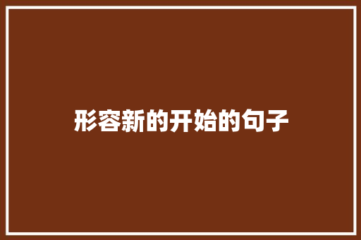形容新的开始的句子 知识百科