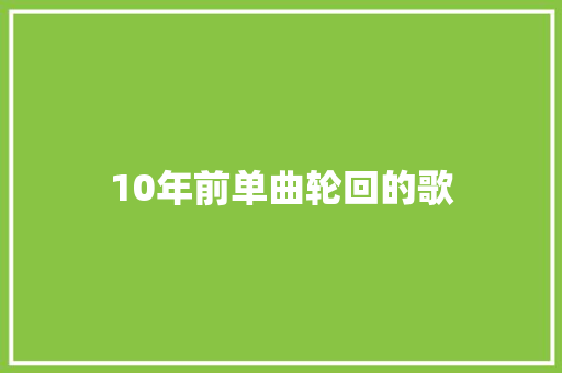 10年前单曲轮回的歌 休闲娱乐