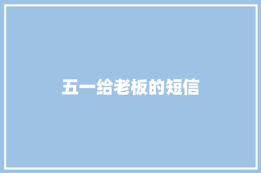 五一给老板的短信 知识百科