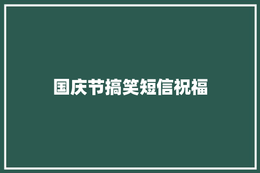 国庆节搞笑短信祝福 知识百科