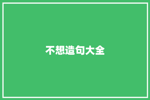 不想造句大全 知识百科