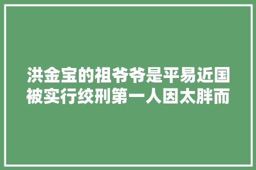 洪金宝的祖爷爷是平易近国被实行绞刑第一人因太胖而身首异处