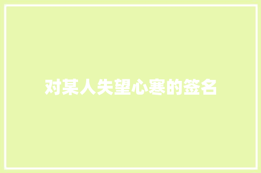 对某人失望心寒的签名