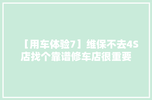 ［用车体验7］维保不去4S店找个靠谱修车店很重要