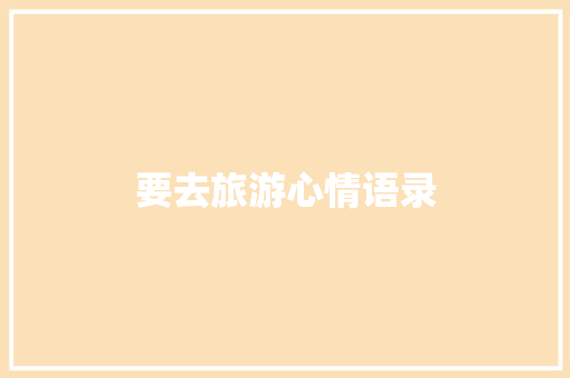 要去旅游心情语录