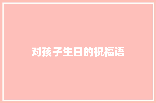 对孩子生日的祝福语