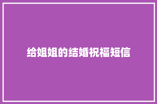 给姐姐的结婚祝福短信 知识百科