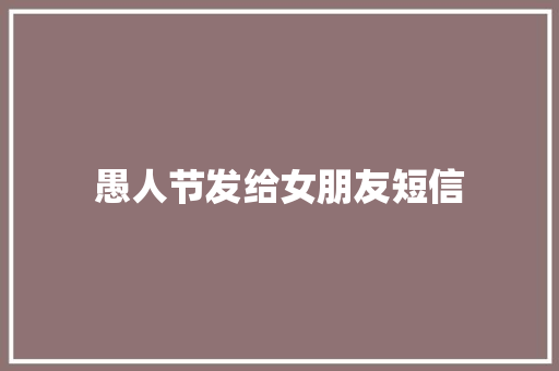 愚人节发给女朋友短信