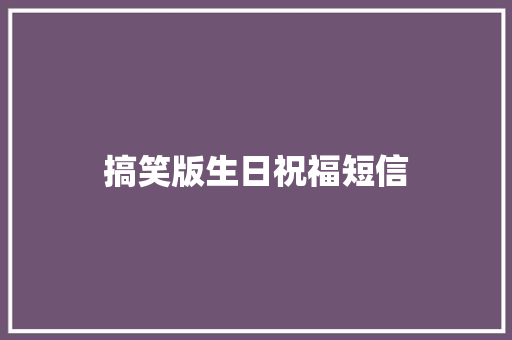 搞笑版生日祝福短信