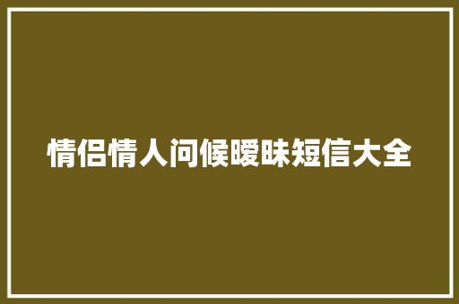 情侣情人问候暧昧短信大全