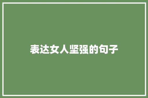 表达女人坚强的句子 知识百科