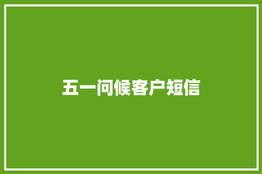 五一问候客户短信 知识百科