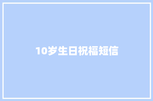 10岁生日祝福短信 知识百科