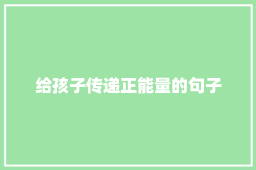 给孩子传递正能量的句子