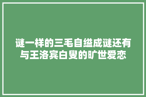 谜一样的三毛自缢成谜还有与王洛宾白叟的旷世爱恋