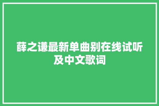 薛之谦最新单曲别在线试听及中文歌词 休闲娱乐